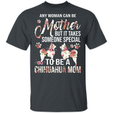 Any Woman Can Be A Mother Someone Special Chihuahua Mom Floral Chihuahua Shirt Matching Chihuahua Dog Lover Mother's Day Gifts T-Shirt - Macnystore