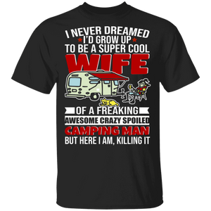 I Never Dreamed Grow Up Super Cool Wife Of Freaking Awesome Crazy Spoiled Camping Man But Here I Am Killing It Cool Women Wife Gifts T-Shirt - Macnystore
