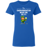 The Shenanigator Made Me Do It St Patrick's Day Gifts Ladies T-Shirt - Macnystore