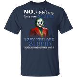 No Don't Say You Were Stupid I Say You Are Stupid There Is Nothing Past Tense About It Cool Evil Clown Shirt T-Shirt - Macnystore