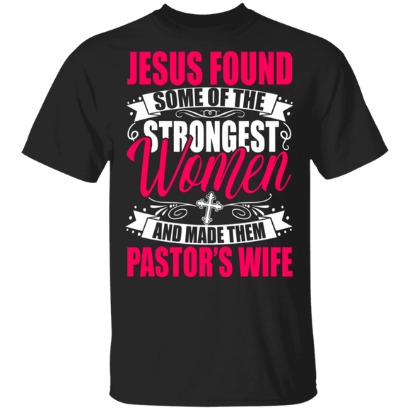 Christian Shirt Jesus Found Some Of The Strongest Women And Made Them Pastor's Wife Funny Christian Wife Gifts T-Shirt - Macnystore