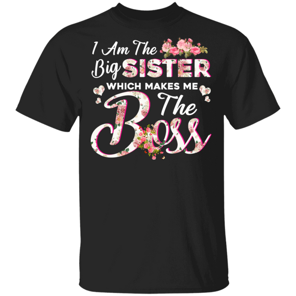 I Am The Big Sister Which Makes Me The Boss Floral Shirt Matching Family Sister Gifts T-Shirt - Macnystore