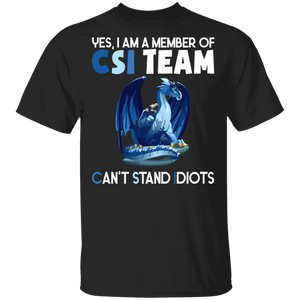 Yes I Am A Member Of Csi Team Can't Stand Idiots Cool Dragon Crime Scene Investigation Gifts T-Shirt - Macnystore