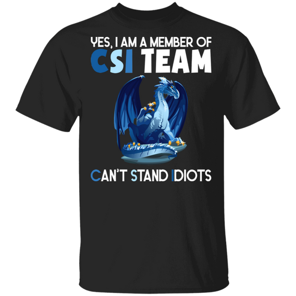 Yes I Am A Member Of Csi Team Can't Stand Idiots Cool Dragon Crime Scene Investigation Gifts T-Shirt - Macnystore