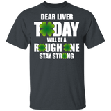 Dear Liver Today Will Be A Rough One Stay Strong St Patrick's Day Drunker T-Shirt - Macnystore