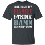 Looking At My Fiancee I Think Damn She Is A Lucky Woman Funny Mother's Day Gifts T-Shirt - Macnystore