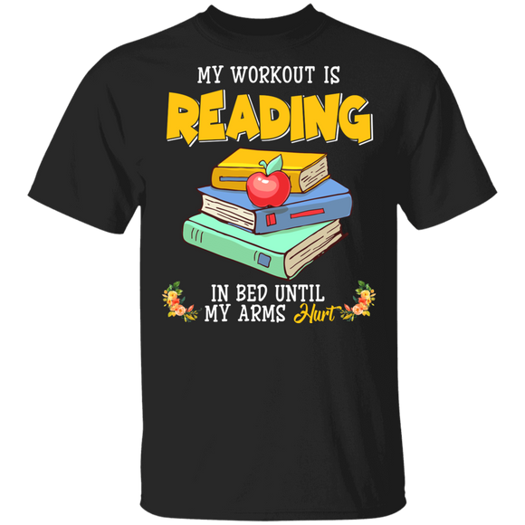 Book Reading Shirt My Workout Is Reading In Bed Until My Arms Hurt Cute Book Reading Lover Gifts T-Shirt - Macnystore