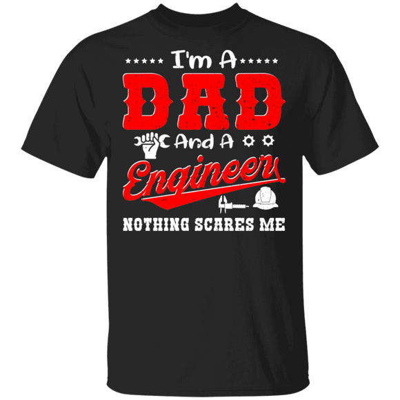 I'm A Dad And A Engineer Nothing Scares Me Shirt Matching Men Dad Engineer Father's Day Gifts T-Shirt - Macnystore