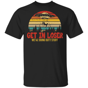 Vintage Retro Get In Loser We're Doing Butt Stuff Alien UFO T-Shirt - Macnystore