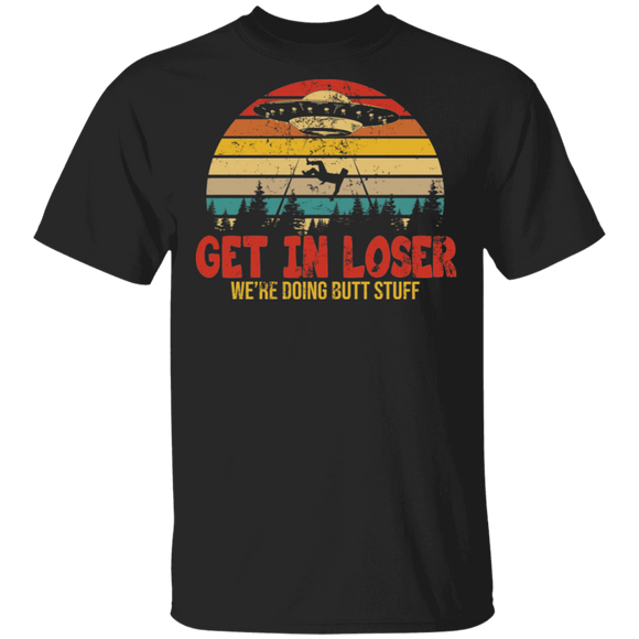 Vintage Retro Get In Loser We're Doing Butt Stuff Alien UFO T-Shirt - Macnystore
