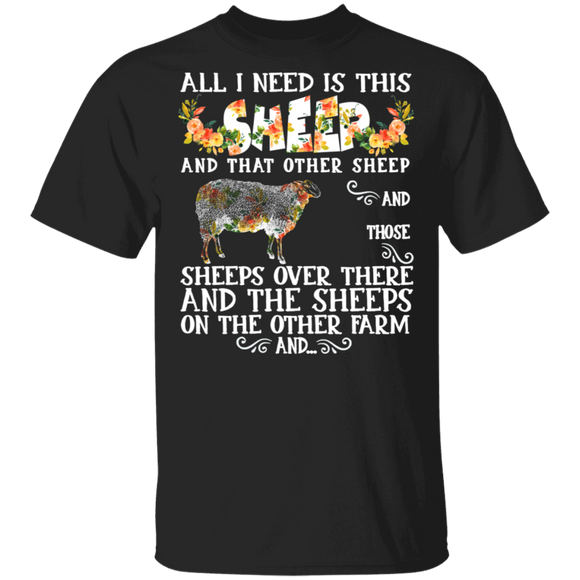 All I Need Is This Sheep And That Other Sheep And Those Floral Sheep Lover Farmer Rancher Gifts T-Shirt - Macnystore