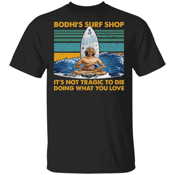Vintage Retro Bodhi's Surf Shop It's Not Tragic To Die Doing What You Love Cool Surfing Lover Gifts T-Shirt - Macnystore