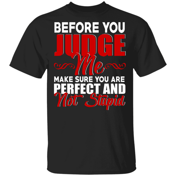 Before You Judge Me Make Sure You Are Perfect And Not Stupid Cool Quote Gifts T-Shirt - Macnystore