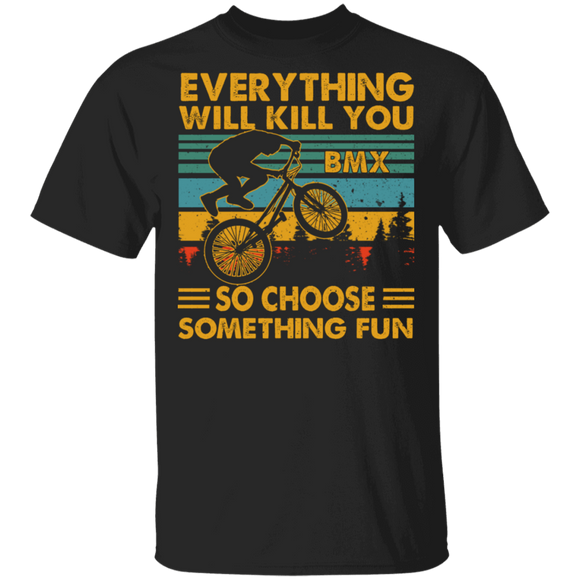 Vintage Retro Everything Will Kill You So Choose Something Fun BMX Rider Shirt Matching Biker BMX Lover Fans Gifts T-Shirt - Macnystore