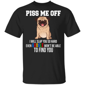 Piss Me Off I Will Slap You So Hard Even Google Won't Be Able To Find You Cute Pug Dog Gifts T-Shirt - Macnystore