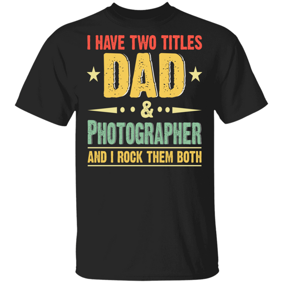 Vintage I Have Two Titles Dad And Photographer Shirt Matching Men Dad Daddy Photographer Cameraman Father's Day Gifts T-Shirt - Macnystore