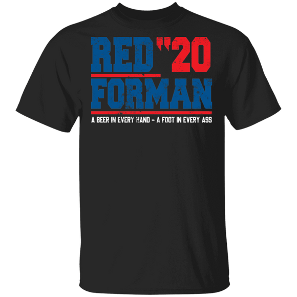 Red 20 Forman A Beer In Every Hand A Foot In Every Ass T-Shirt - Macnystore