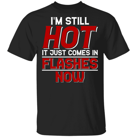 Women Quote Shirt I'm Still Hot It Just Comes In Flashes Now Funny Women Quote Lover Gifts T-Shirt - Macnystore