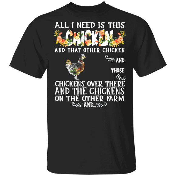 All I Need Is This Chicken And That Other Chicken And Those Floral Chicken Lover Farmer Rancher Gifts T-Shirt - Macnystore