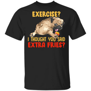 Funny Dog Exercise I Thought You Said Extra Fries Fastfood Foodie T-Shirt - Macnystore
