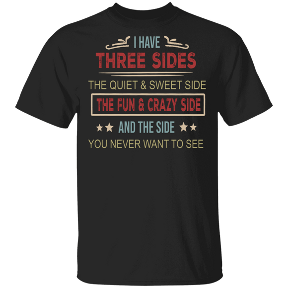 I Have Three Sides Quite And Sweet Fun And Crazy And The Side You Never Want To See Funny Gifts T-Shirt - Macnystore