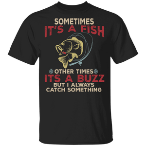 Vintage Sometimes It's A Fish Other Times It's A Buzz But I Always Catch Something Funny Fishing Gifts T-Shirt - Macnystore