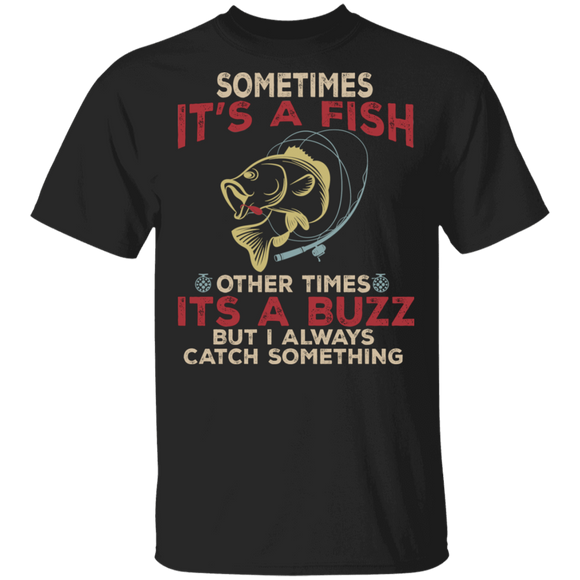 Vintage Sometimes It's A Fish Other Times It's A Buzz But I Always Catch Something Funny Fishing Gifts T-Shirt - Macnystore