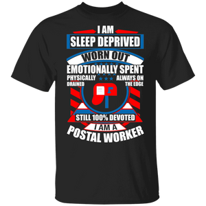 I Am Sleep Deprived Worn Out Emotionally Spent Physically Drained Always On The Edge Still 100% Devoted I Am A Postal Worker Gifts T-Shirt - Macnystore