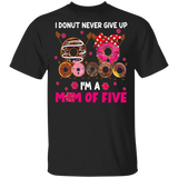 I'm Donut Never Give Up I'm Mom Of Five Funny Dabbing Donut Shirt Matching Doughnut Donut Fastfood Lover Women Mom Mother's Day Gifts T-Shirt - Macnystore