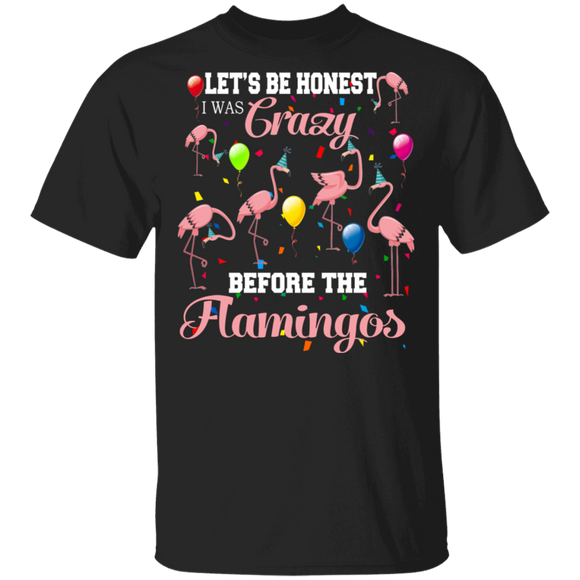 Let's Be Honest I Was Crazy Before The Flamingos Cool Flamingo Lover Fans Gifts T-Shirt - Macnystore