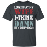 Looking At My Wife I Think Damn She Is A Lucky Woman Funny Mother's Day Gifts T-Shirt - Macnystore