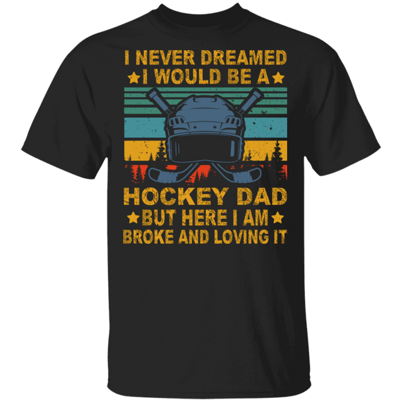Vintage Retro I Never Dreamed I Would Be A Hockey Dad But Here I Am Broke And Loving It Cool Hockey Helmet Sticks Shirt T-Shirt - Macnystore