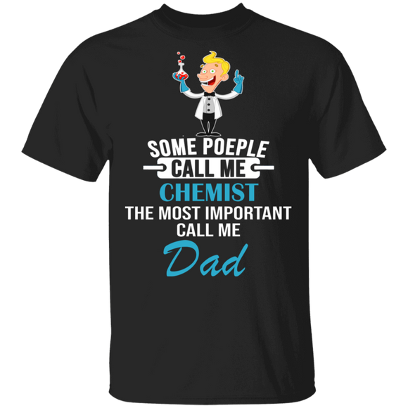 Some People Call Me Chemist Most Important Call Me Dad Fathers Day Gifts T-Shirt - Macnystore