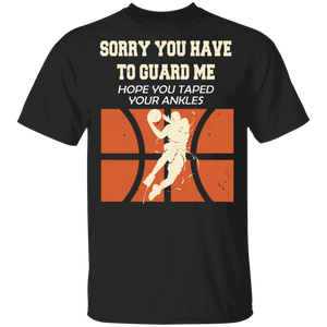 Sorry You Have To Guard Me Hope You Taped Your Ankles Basketball T-Shirt - Macnystore