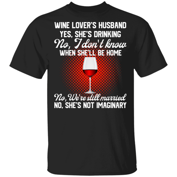 Wine Lover's Husband Yes She's Drinking No I Don't Know When She'll Be Home Yes We're Still Married Gifts (1) T-Shirt - Macnystore