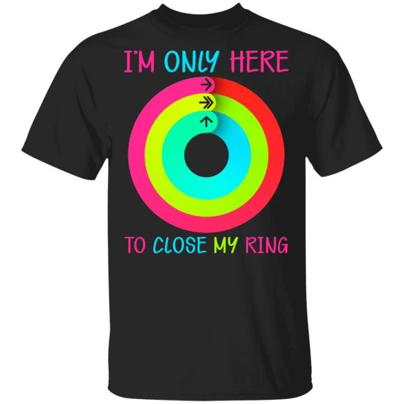 Technology Lover Shirt I'm Only Here To Close My Ring Gifts T-Shirt - Macnystore
