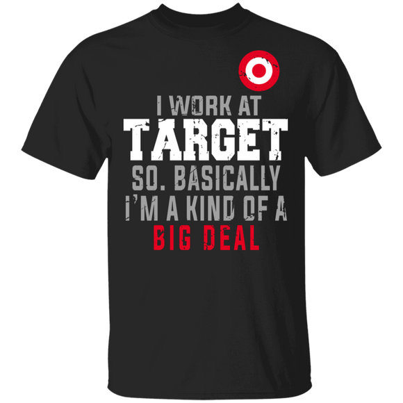 I Work At Target So Basically I'm A Kind Of A Big Deal Shirt T-Shirt - Macnystore