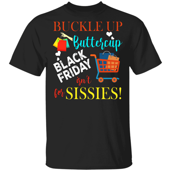 Christmas Shopping Lover Shirt Buckle Up Buttercup Black Friday Isn't For Sissies Funny Christmas Shopping Lover Gifts T-Shirt - Macnystore