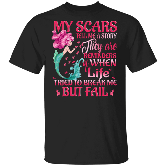 My Scars Tell Me A Story They Are Reminders Of When Life Tried To Break Me But Fail Cute Mermaid Shirt Gifts T-Shirt - Macnystore