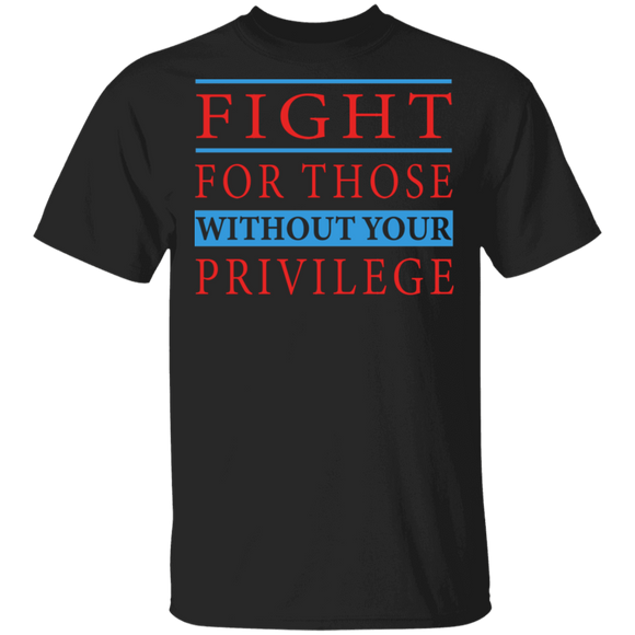 Strong Woman Shirt Fight For Those Without Your Privilege Cool Strong Woman Gifts T-Shirt - Macnystore
