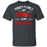 Forget It Girls My Mom Is My Valentine Women Family Couple Valentine Gifts T-Shirt - Macnystore