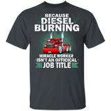 Because Diesel Burning Miracle Worker Isn't An Official Job Title Cute Truck Shirt Matching Men Women Gifts T-Shirt - Macnystore