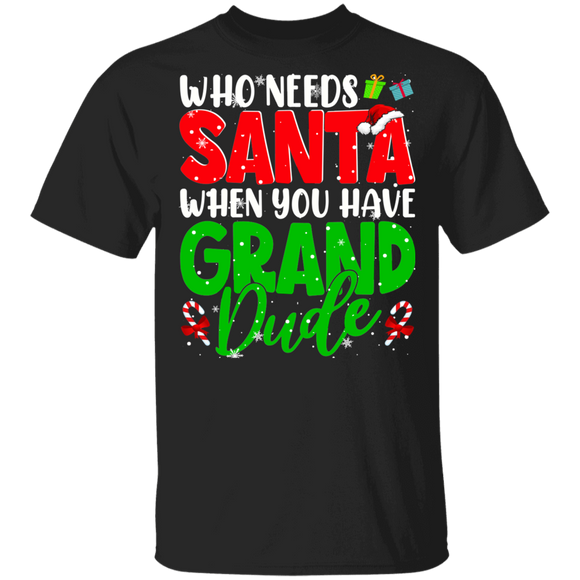 Christmas Santa Shirt Who Needs Santa When You Have Grand Dude Funny Christmas Santa Lover Gifts T-Shirt - Macnystore