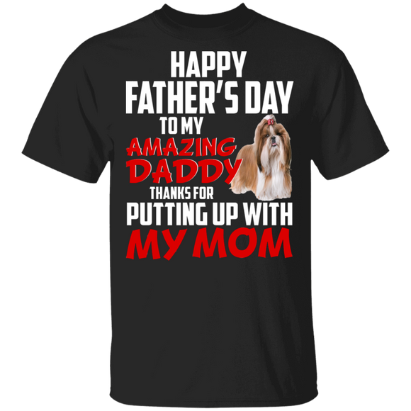 Happy Father's Day To My Amazing Daddy Thanks For Putting Up With My Mom Cool Shih Tzu Shirt Matching Father's Day Gifts T-Shirt - Macnystore