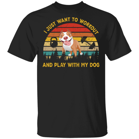Funny I Just Want To Workout & Play With My Dog, Pitbull T-Shirt - Macnystore