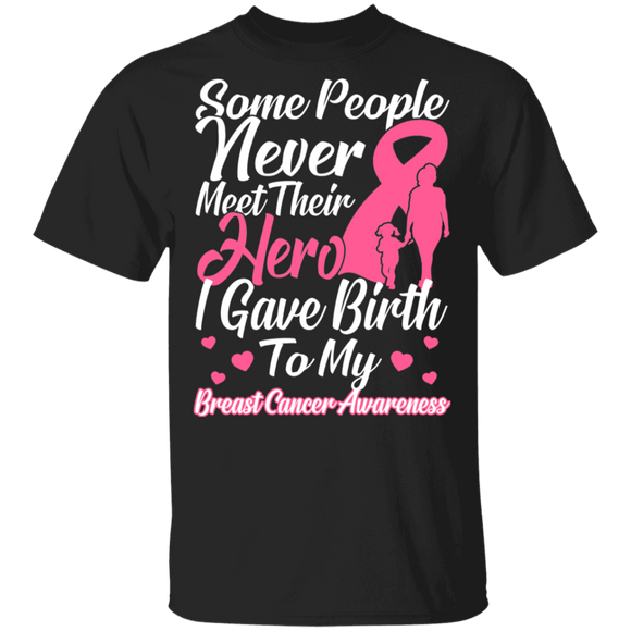 Some People Never Meet Their Hero I Gave Birth To My Breast Cancer Awareness Pink Ribbon Gifts T-Shirt - Macnystore