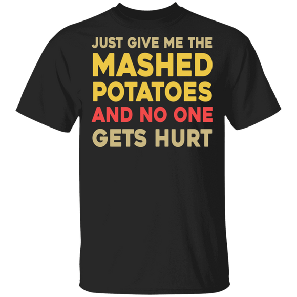 Thanksgiving Shirt Just Give Me The Mashed Potatoes And No One Gets Hurt Funny X-mas Thanksgiving Mashed Potato Lover Gifts T-Shirt - Macnystore