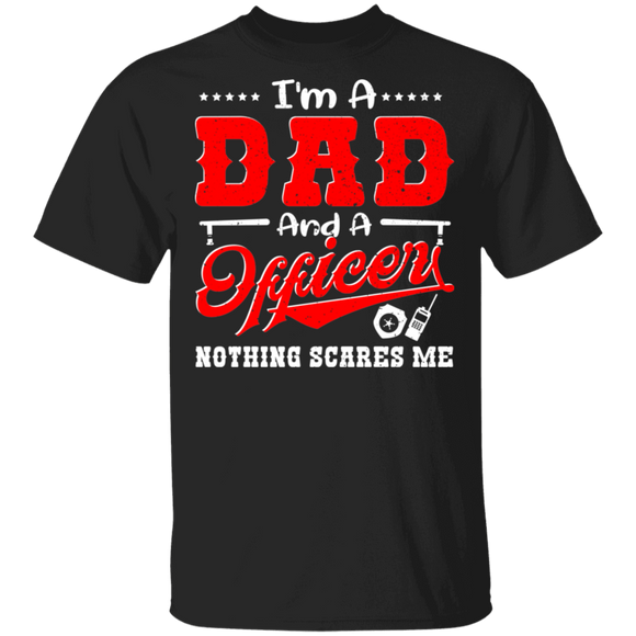 I'm A Dad And A Officer Nothing Scares Me Shirt Matching Men Dad Officer Father's Day Gifts T-Shirt - Macnystore