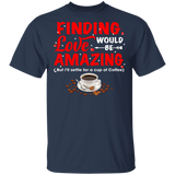 Finding Love Would Be Amazing Coffee Lover Matching Shirts For Couples Funny Mens Womens Girl Personalized Valentine Gifts T-Shirt - Macnystore