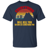 Vintage Retro Everything Will Kill You So Choose Something Fun Funny Camping Shirt Matching Camper Traveler Explorer Camping Gifts T-Shirt - Macnystore